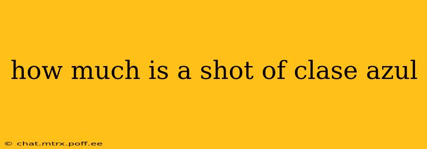 how much is a shot of clase azul