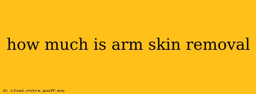 how much is arm skin removal