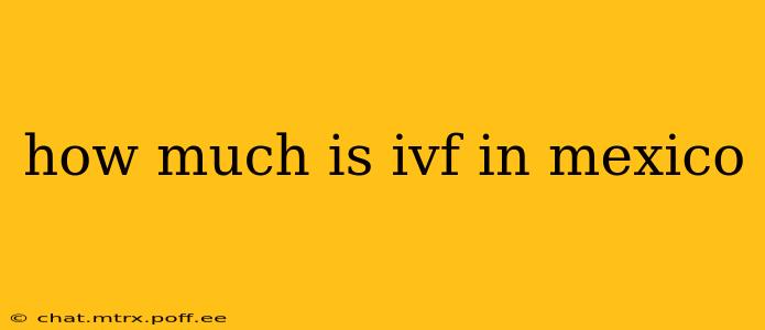 how much is ivf in mexico