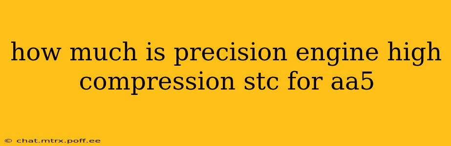 how much is precision engine high compression stc for aa5