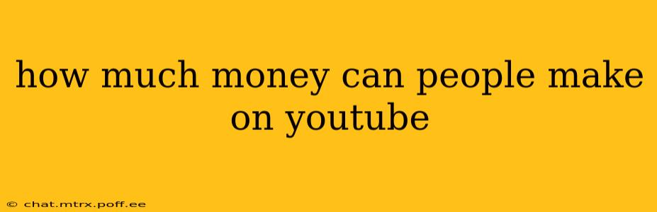 how much money can people make on youtube