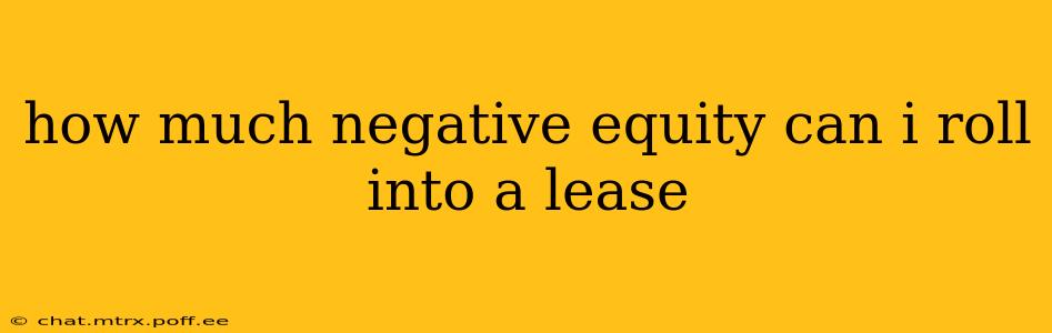 how much negative equity can i roll into a lease
