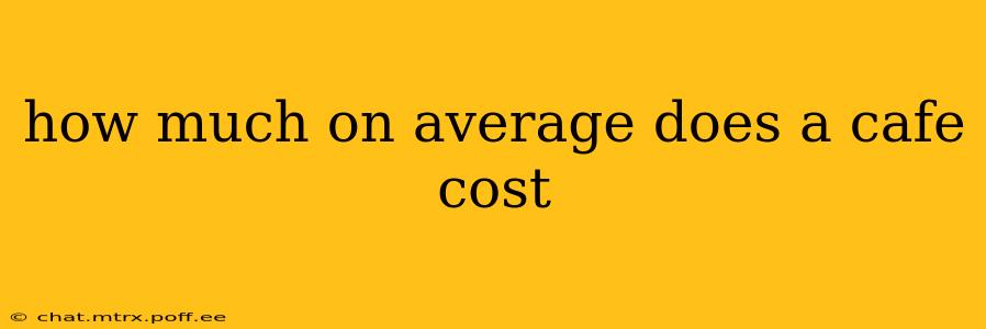 how much on average does a cafe cost