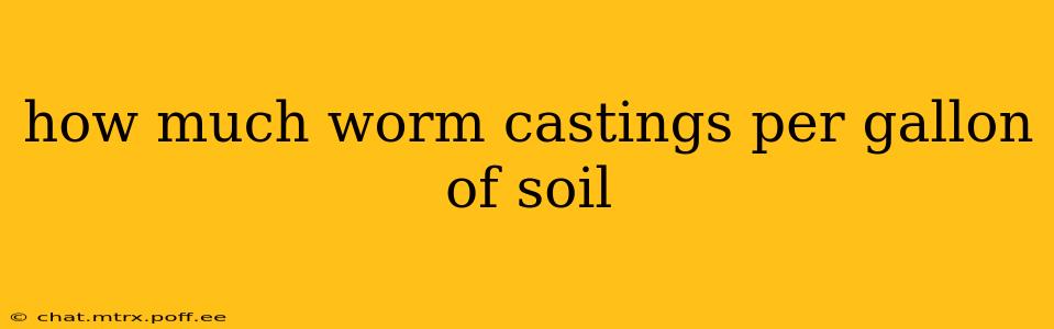 how much worm castings per gallon of soil