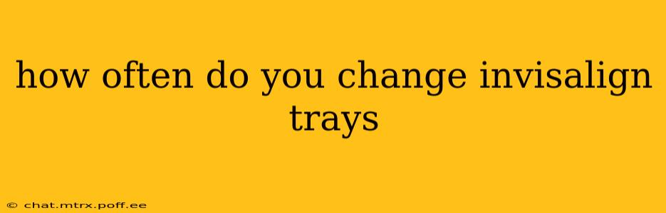 how often do you change invisalign trays
