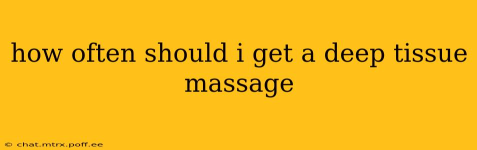 how often should i get a deep tissue massage
