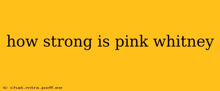 how strong is pink whitney