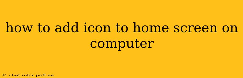 how to add icon to home screen on computer