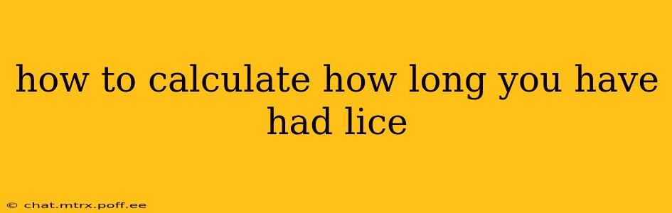 how to calculate how long you have had lice