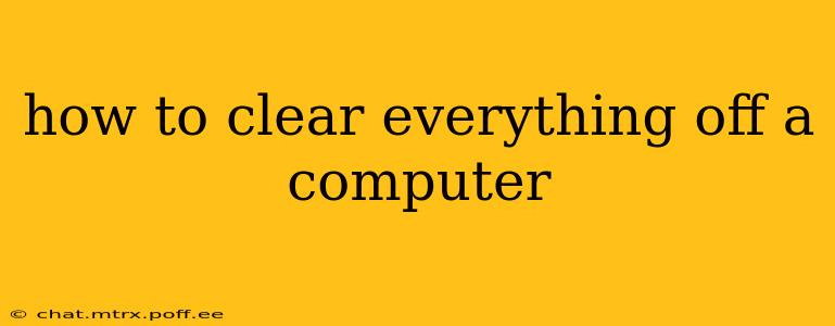 how to clear everything off a computer