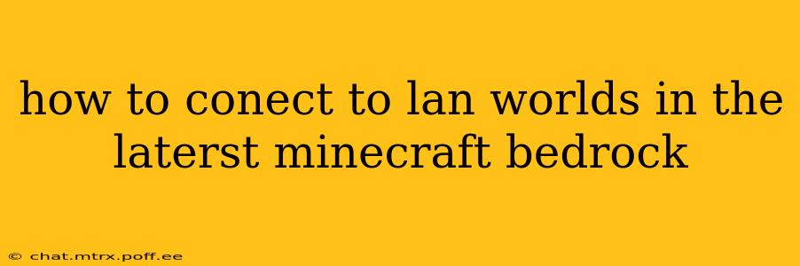 how to conect to lan worlds in the laterst minecraft bedrock