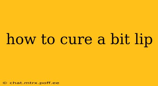 how to cure a bit lip
