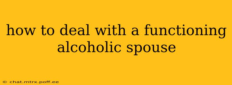 how to deal with a functioning alcoholic spouse