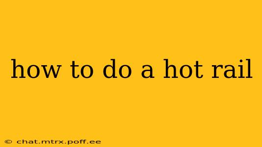 how to do a hot rail