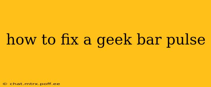how to fix a geek bar pulse