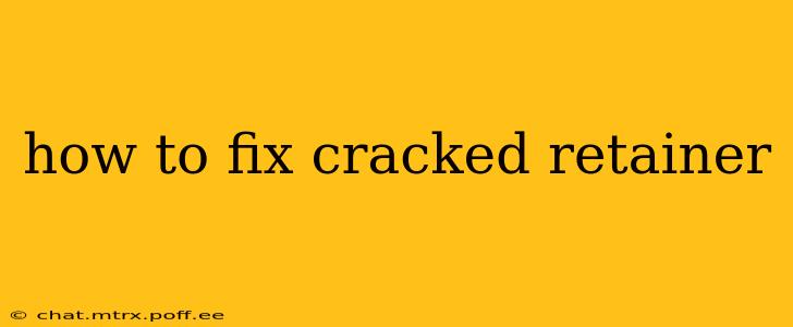 how to fix cracked retainer