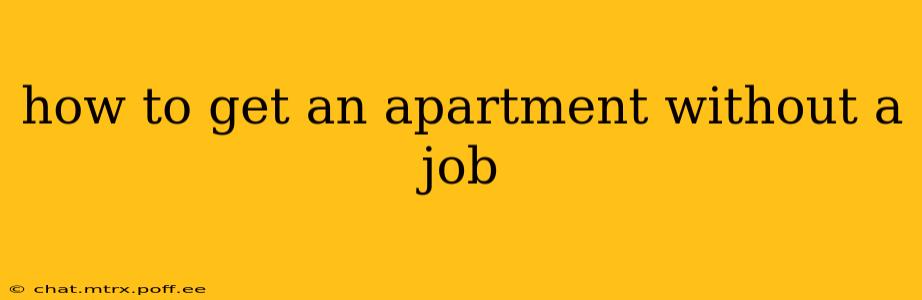 how to get an apartment without a job