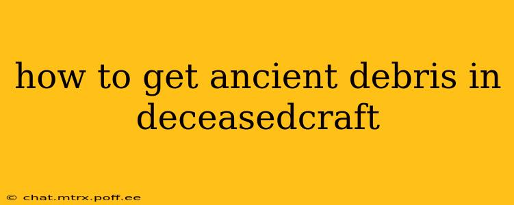 how to get ancient debris in deceasedcraft