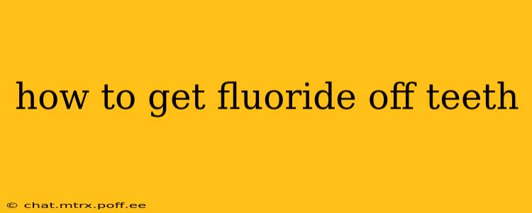 how to get fluoride off teeth