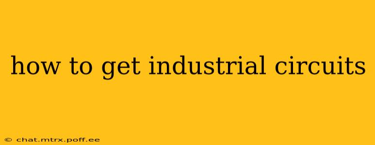 how to get industrial circuits