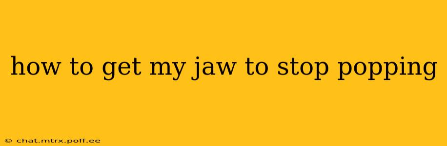 how to get my jaw to stop popping