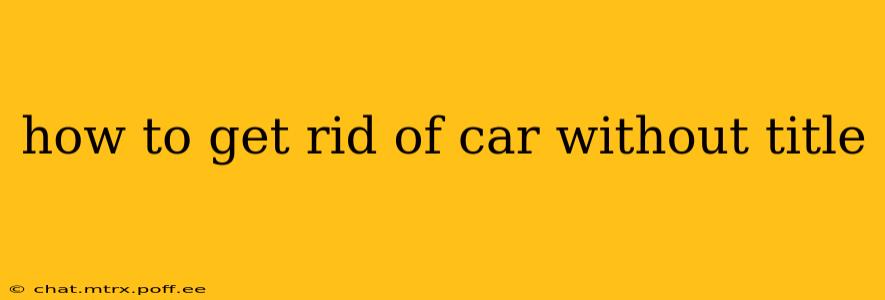 how to get rid of car without title