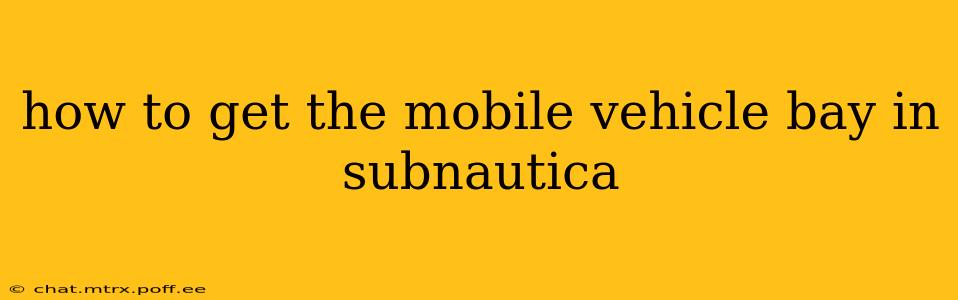 how to get the mobile vehicle bay in subnautica