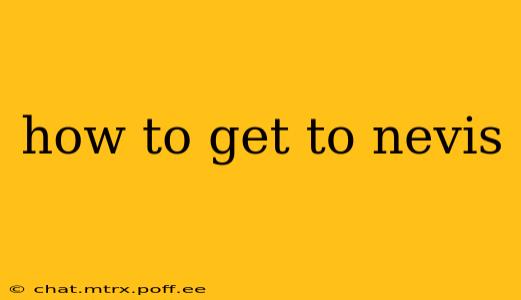 how to get to nevis