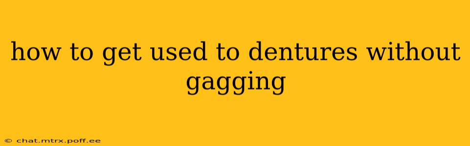 how to get used to dentures without gagging