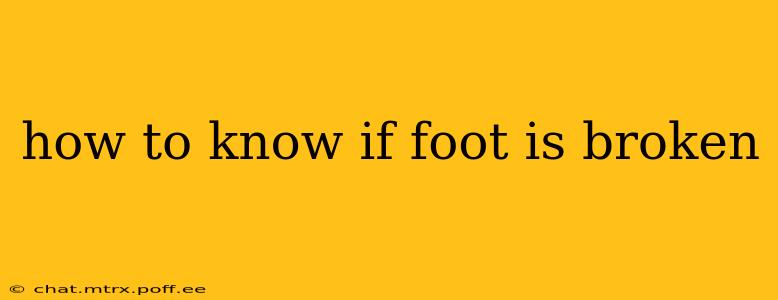 how to know if foot is broken