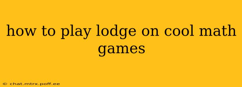 how to play lodge on cool math games