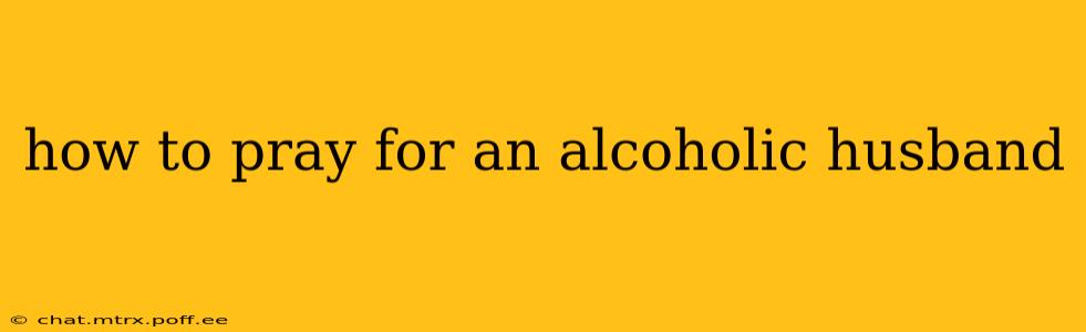 how to pray for an alcoholic husband