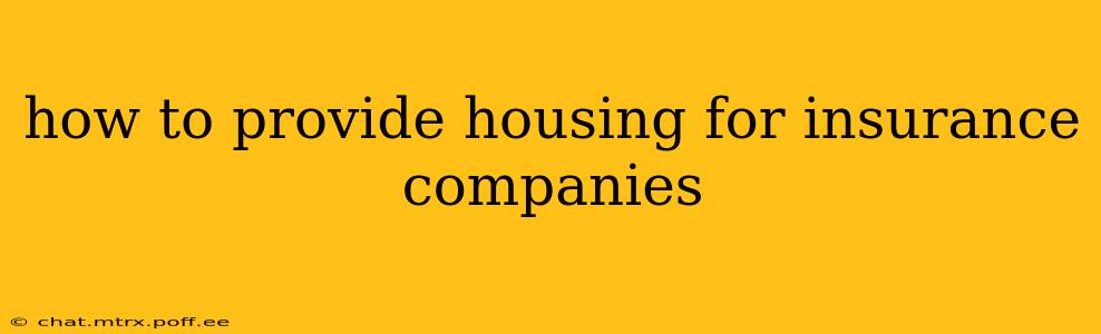 how to provide housing for insurance companies