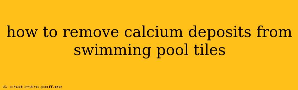 how to remove calcium deposits from swimming pool tiles