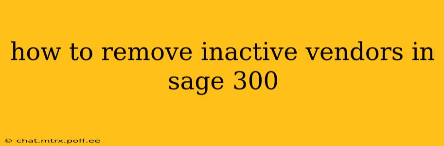 how to remove inactive vendors in sage 300