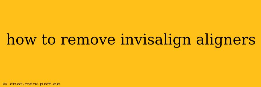 how to remove invisalign aligners