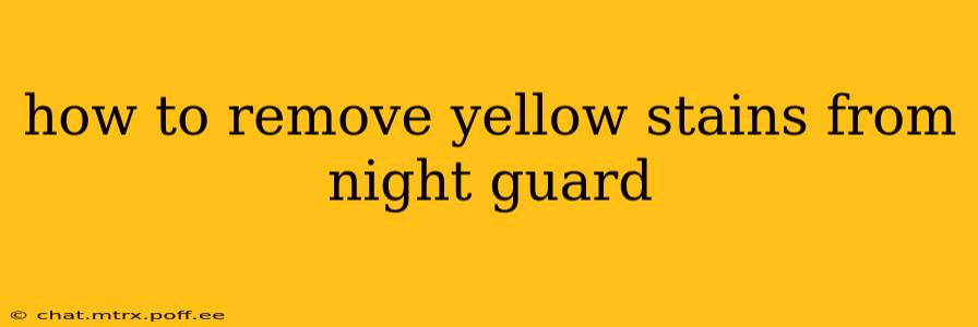 how to remove yellow stains from night guard