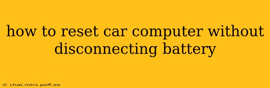 how to reset car computer without disconnecting battery