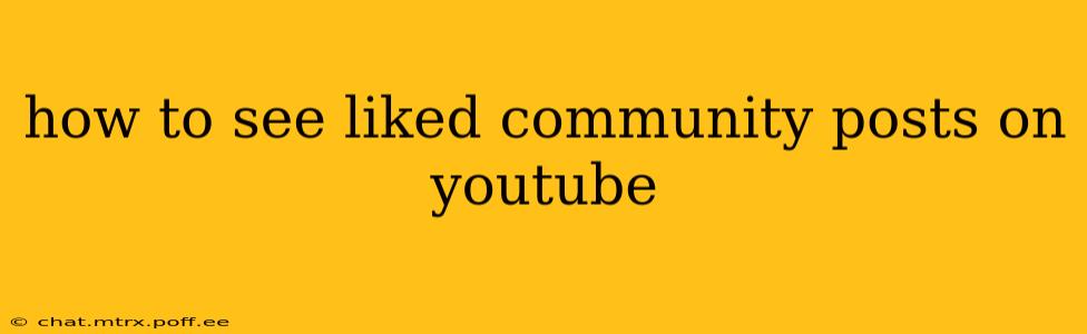 how to see liked community posts on youtube