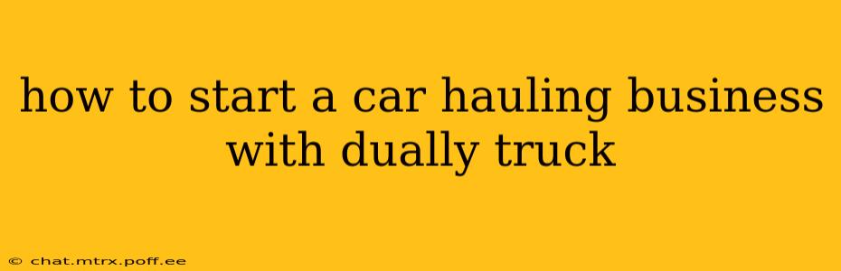 how to start a car hauling business with dually truck