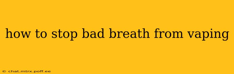 how to stop bad breath from vaping