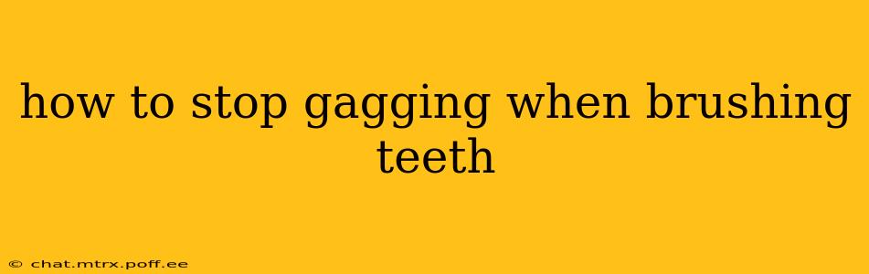 how to stop gagging when brushing teeth
