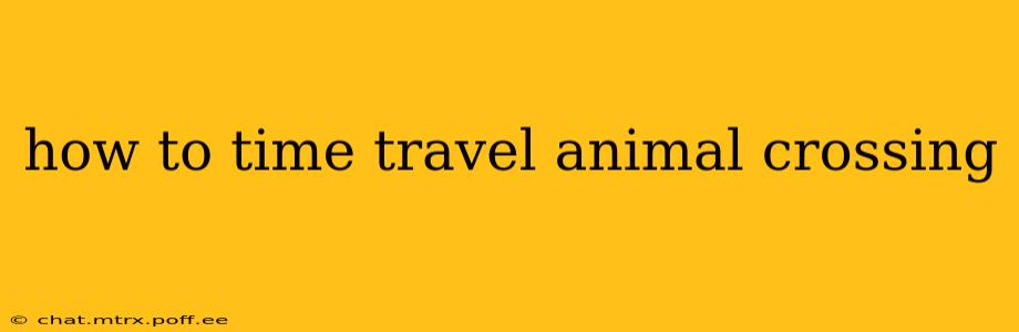 how to time travel animal crossing