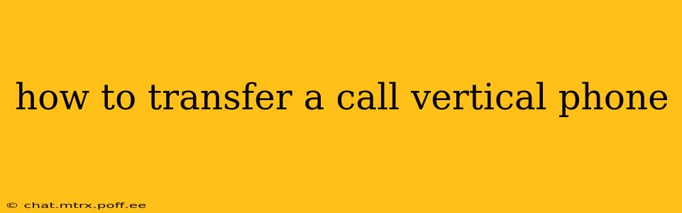 how to transfer a call vertical phone
