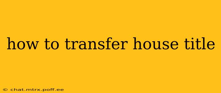 how to transfer house title