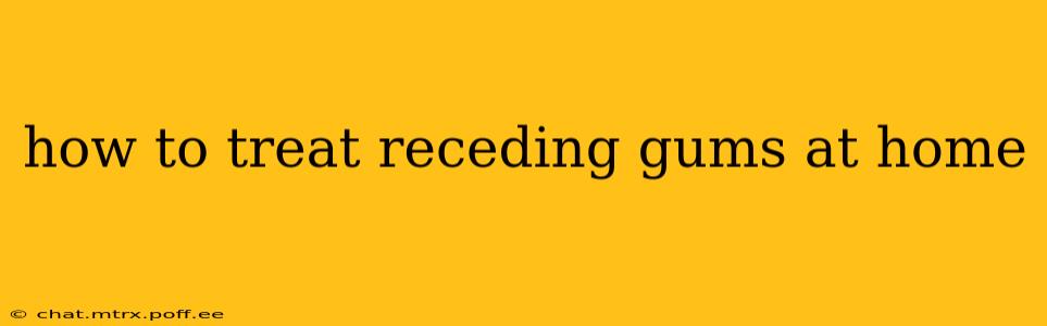 how to treat receding gums at home