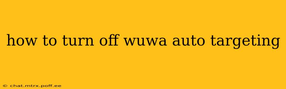 how to turn off wuwa auto targeting