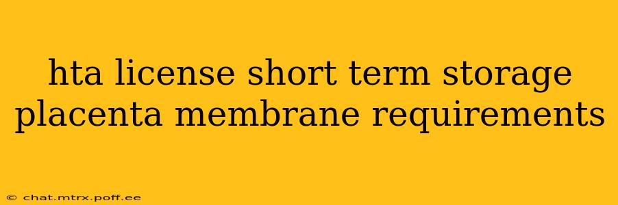 hta license short term storage placenta membrane requirements