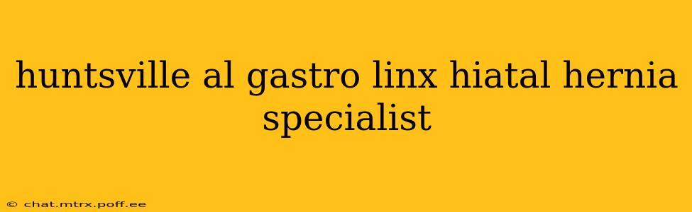 huntsville al gastro linx hiatal hernia specialist