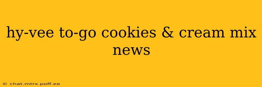 hy-vee to-go cookies & cream mix news